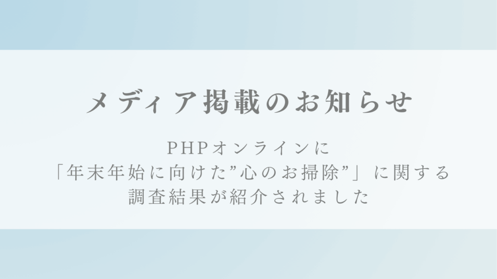WEBサイト『PHPオンライン』にて記事「約半数が年末に「内面の整理をしたい」と回答 効果的な“心の大掃除”3 ステップ」が掲載されました