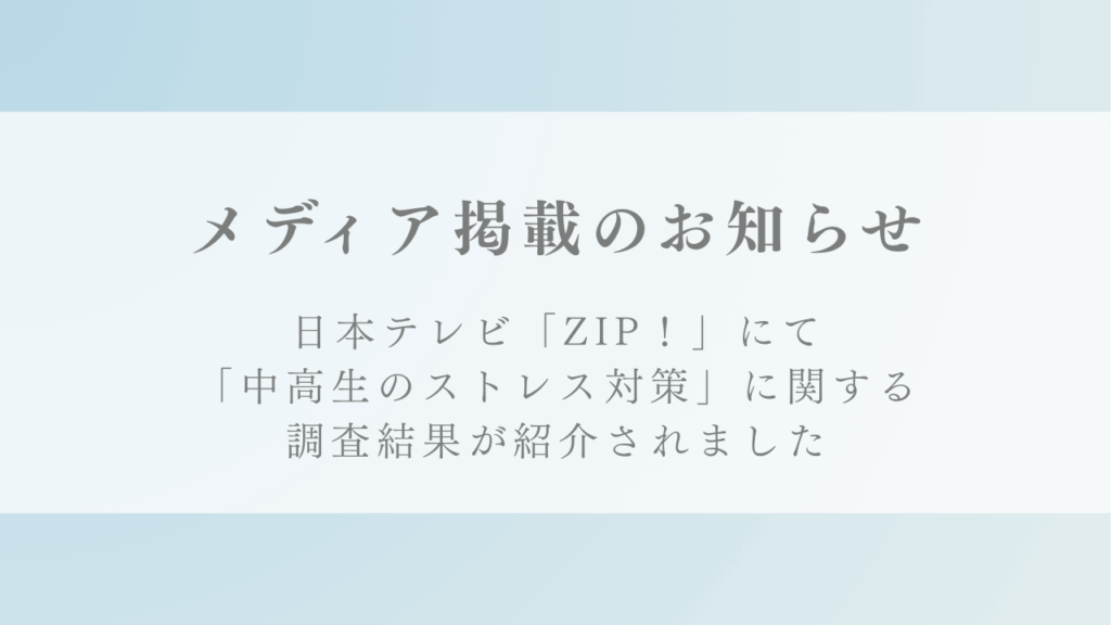 日本テレビ『ZIP！』に「中高生のストレス対策の実態」に関する弊社の調査結果が紹介されました