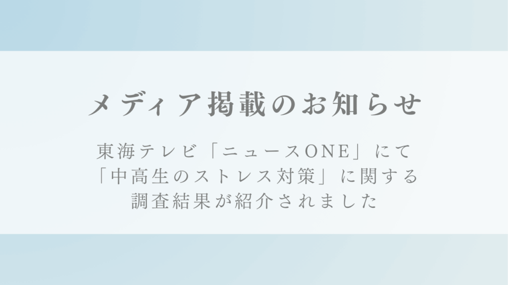 東海テレビ『ニュースONE』にて「中高生のストレス対策の実態」に関する弊社の調査結果が紹介されました